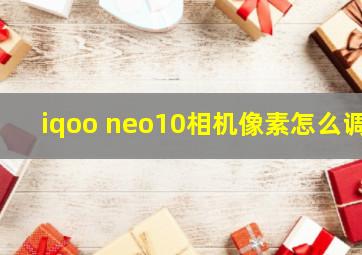 iqoo neo10相机像素怎么调